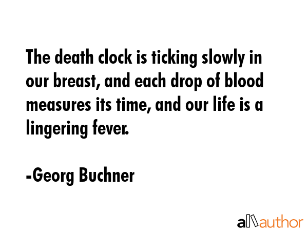 The death clock is ticking slowly in our breast, and each drop of blood measures its time, and our... - Georg Buchner Quote GIF