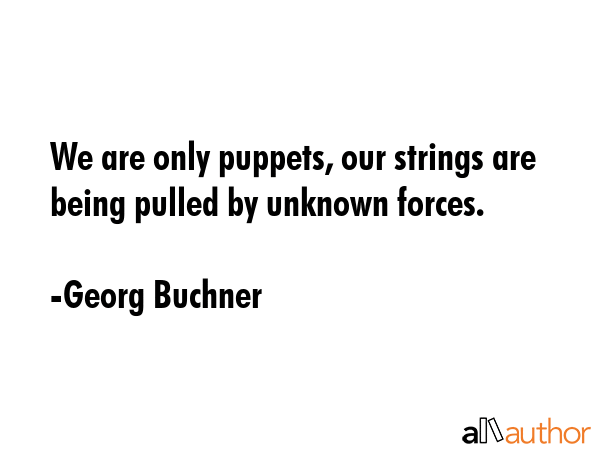 We are only puppets, our strings are being pulled by unknown forces. - Georg Buchner Quote GIF