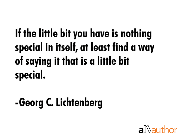 If the little bit you have is nothing special in itself, at least find a way of saying it that is a... - Georg C. Lichtenberg Quote GIF