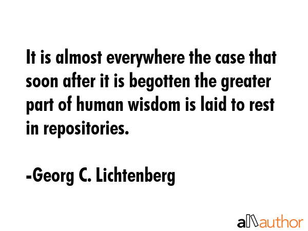 It is almost everywhere the case that soon after it is begotten the greater part of human wisdom is... - Georg C. Lichtenberg Quote GIF