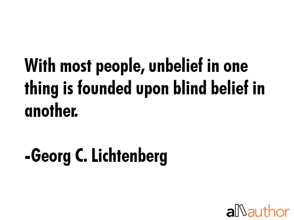 With most people, unbelief in one thing is founded upon blind belief in another. - Georg C. Lichtenberg Quote GIF