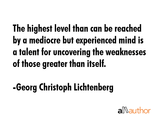The highest level than can be reached by a mediocre but experienced mind is a talent for uncovering... - Georg Christoph Lichtenberg Quote GIF