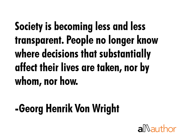 Society is becoming less and less transparent. People no longer know where decisions that... - Georg Henrik Von Wright Quote GIF