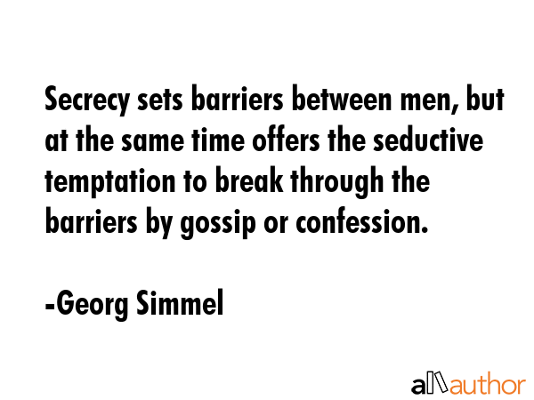 Secrecy sets barriers between men, but at the same time offers the seductive temptation to break... - Georg Simmel Quote GIF