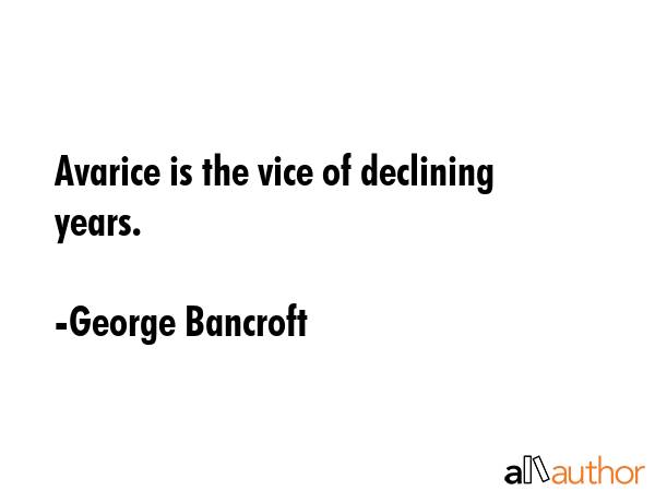 Avarice is the vice of declining years. - George Bancroft Quote GIF