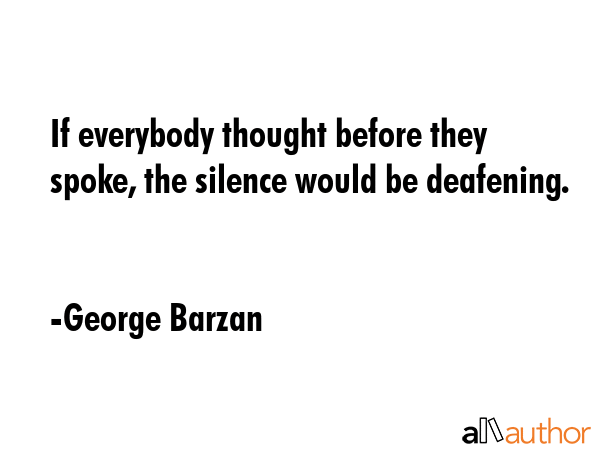 If everybody thought before they spoke, the silence would be deafening. - George Barzan Quote GIF