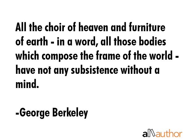 All the choir of heaven and furniture of earth - in a word, all those bodies which compose the... - George Berkeley Quote GIF