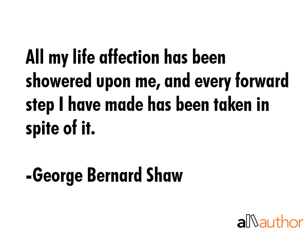 All my life affection has been showered upon me, and every forward step I have made has been taken... - George Bernard Shaw Quote GIF