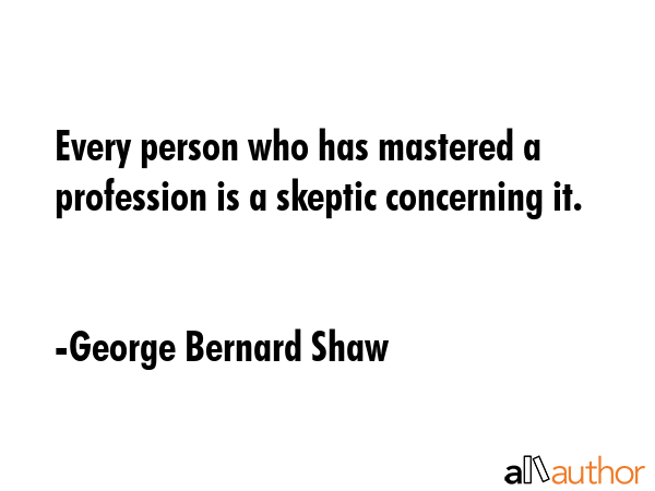 Every person who has mastered a profession is a skeptic concerning it. - George Bernard Shaw Quote GIF