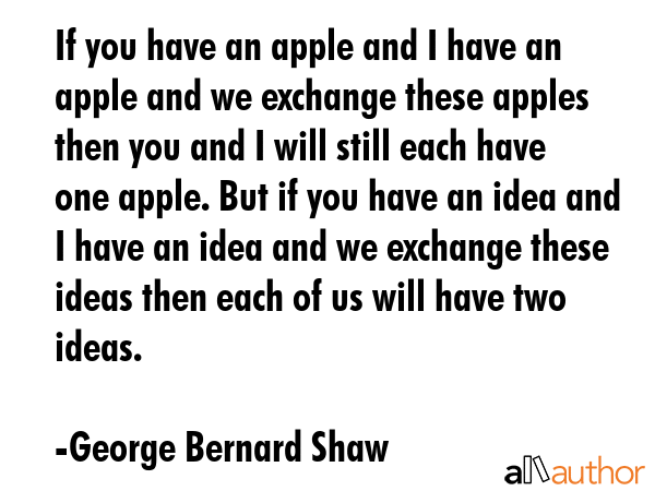 If you have an apple and I have an apple and we exchange these apples then you and I will still... - George Bernard Shaw Quote GIF
