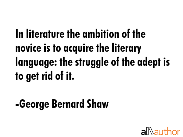 In literature the ambition of the novice is to acquire the literary language: the struggle of the... - George Bernard Shaw Quote GIF