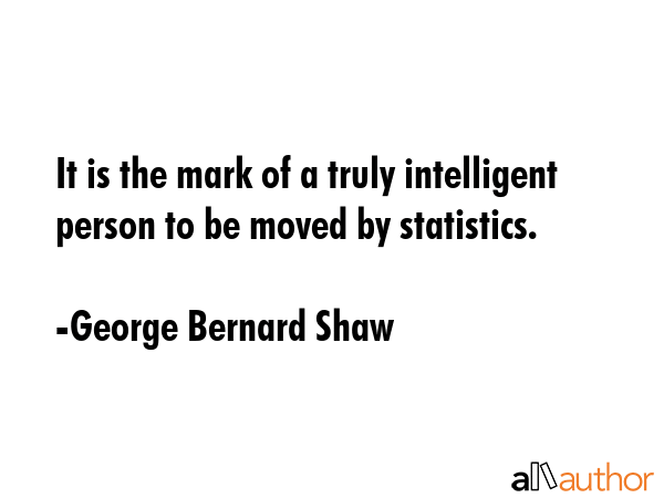 It is the mark of a truly intelligent person to be moved by statistics. - George Bernard Shaw Quote GIF