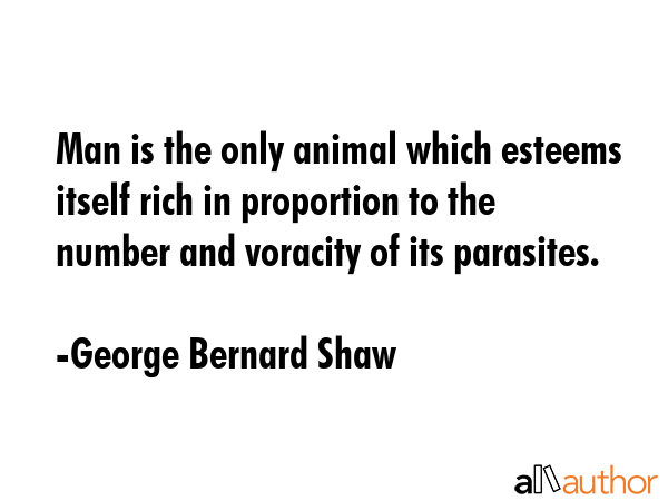 Man is the only animal which esteems itself rich in proportion to the number and voracity of its... - George Bernard Shaw Quote GIF