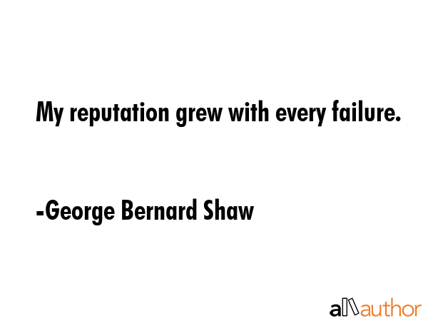 My reputation grew with every failure. - George Bernard Shaw Quote GIF