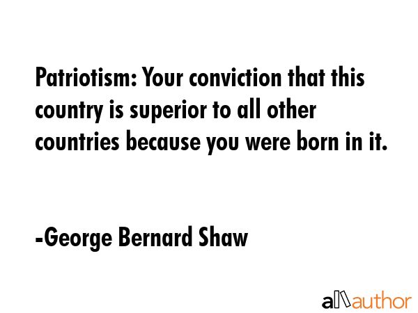 Patriotism: Your conviction that this country is superior to all other countries because you were... - George Bernard Shaw Quote GIF