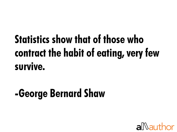 Statistics show that of those who contract the habit of eating, very few survive. - George Bernard Shaw Quote GIF