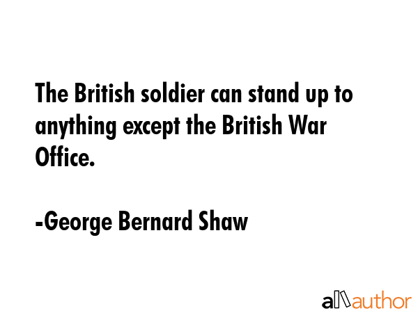 The British soldier can stand up to anything except the British War Office. - George Bernard Shaw Quote GIF