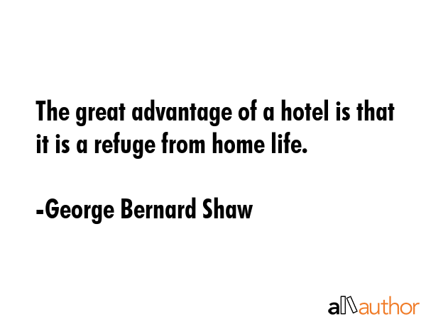 The great advantage of a hotel is that it is a refuge from home life. - George Bernard Shaw Quote GIF