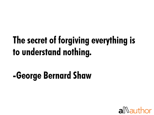 The secret of forgiving everything is to understand nothing. - George Bernard Shaw Quote GIF