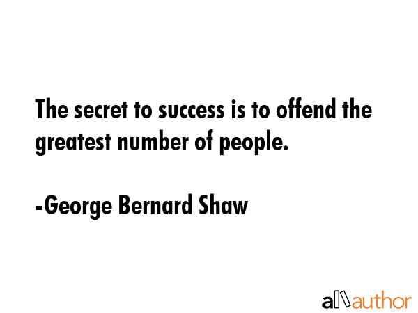 The secret to success is to offend the greatest number of people. - George Bernard Shaw Quote GIF