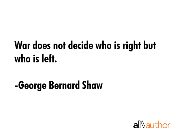 War does not decide who is right but who is left. - George Bernard Shaw Quote GIF