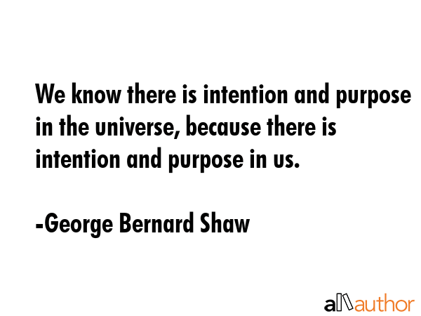 We know there is intention and purpose in the universe, because there is intention and purpose in... - George Bernard Shaw Quote GIF