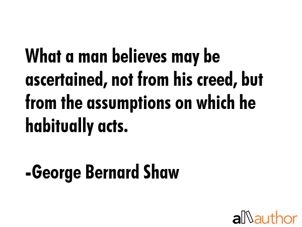 What a man believes may be ascertained, not from his creed, but from the assumptions on which he... - George Bernard Shaw Quote GIF
