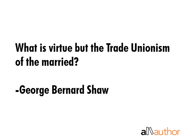 What is virtue but the Trade Unionism of the married? - George Bernard Shaw Quote GIF