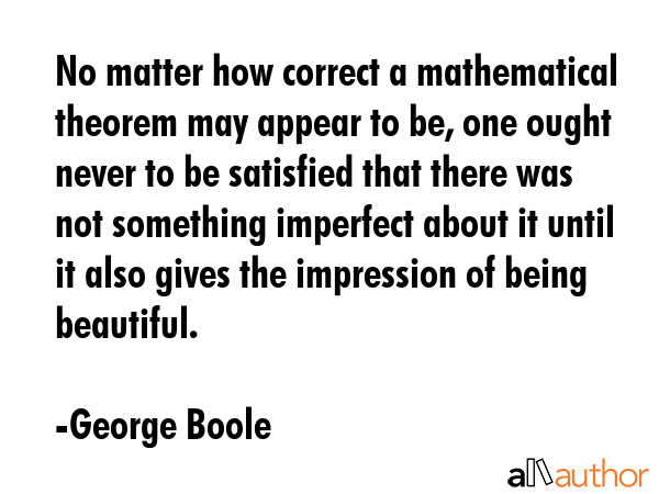 No matter how correct a mathematical theorem may appear to be, one ought never to be satisfied that... - George Boole Quote GIF