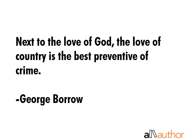 Next to the love of God, the love of country is the best preventive of crime. - George Borrow Quote GIF