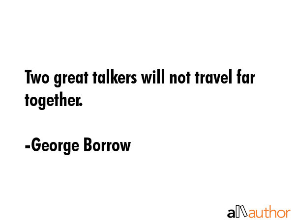 Two great talkers will not travel far together. - George Borrow Quote GIF