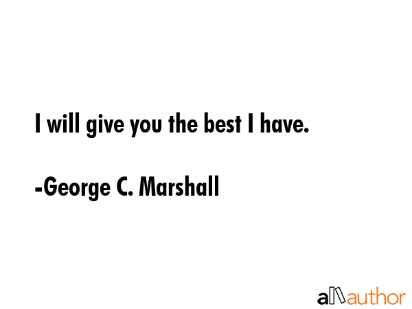 I will give you the best I have. - George C. Marshall Quote GIF