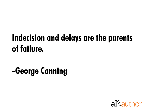 Indecision and delays are the parents of failure. - George Canning Quote GIF