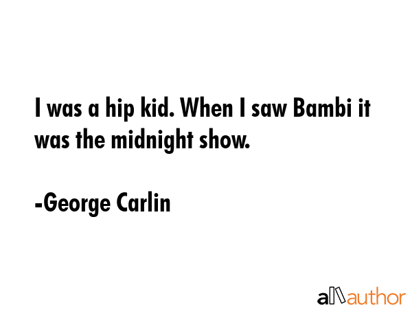 I was a hip kid. When I saw Bambi it was the midnight show. - George Carlin Quote GIF