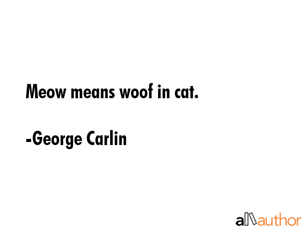 Meow means woof in cat. - George Carlin Quote GIF