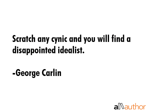 Scratch any cynic and you will find a disappointed idealist. - George Carlin Quote GIF