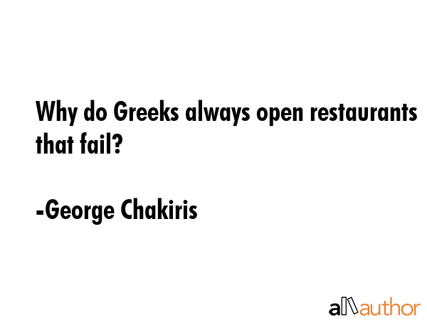 Why do Greeks always open restaurants that fail? - George Chakiris Quote GIF