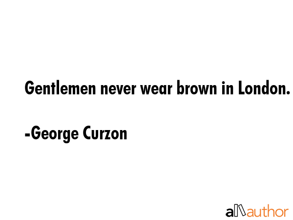 Gentlemen never wear brown in London. - George Curzon Quote GIF