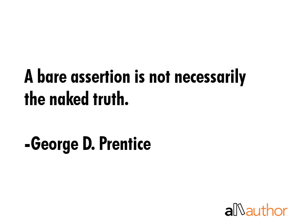 A bare assertion is not necessarily the naked truth. - George D. Prentice Quote GIF