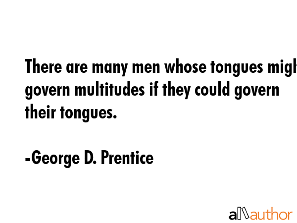 There are many men whose tongues might govern multitudes if they could govern their tongues. - George D. Prentice Quote GIF