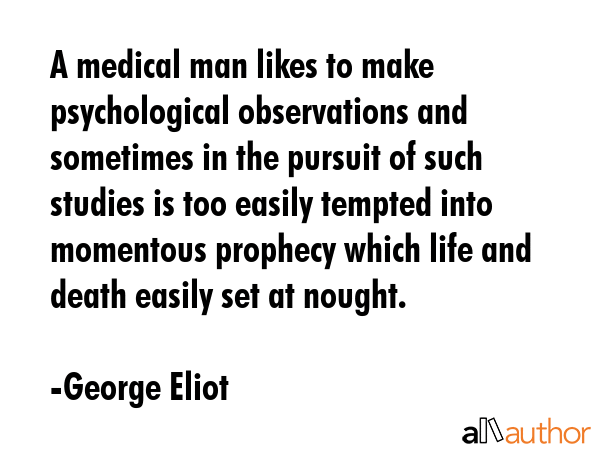 A medical man likes to make psychological observations and sometimes in the pursuit of such studies... - George Eliot Quote GIF