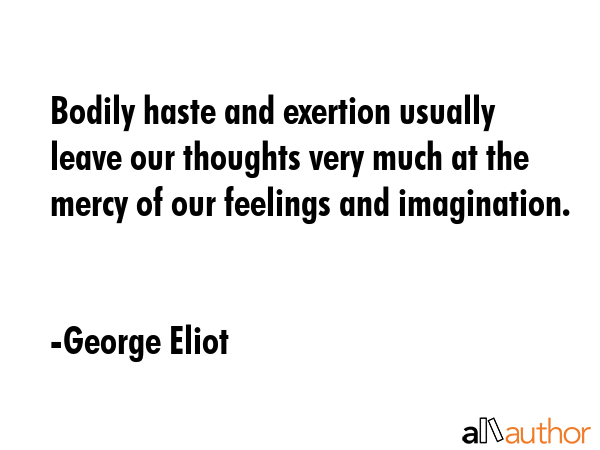 Bodily haste and exertion usually leave our thoughts very much at the mercy of our feelings and... - George Eliot Quote GIF