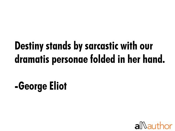 Destiny stands by sarcastic with our dramatis personae folded in her hand. - George Eliot Quote GIF
