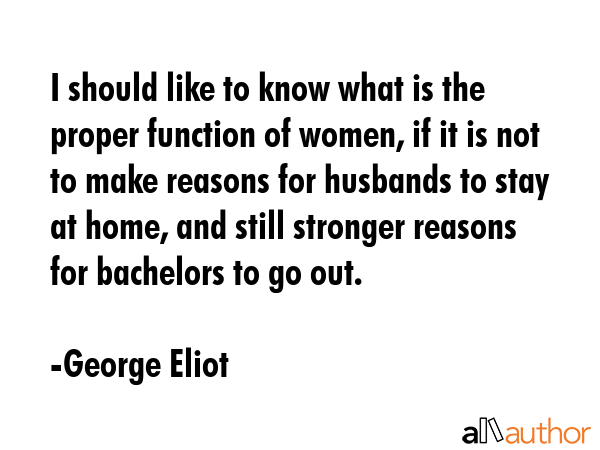 I should like to know what is the proper function of women, if it is not to make reasons for... - George Eliot Quote GIF