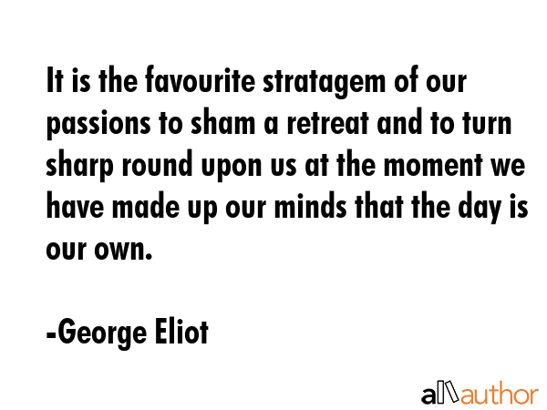 It is the favourite stratagem of our passions to sham a retreat and to turn sharp round upon us at... - George Eliot Quote GIF