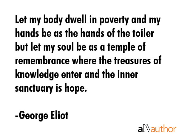 Let my body dwell in poverty and my hands be as the hands of the toiler but let my soul be as a... - George Eliot Quote GIF