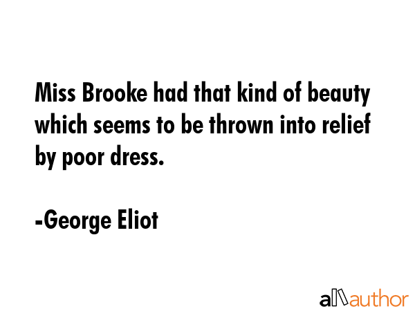 Miss Brooke had that kind of beauty which seems to be thrown into relief by poor dress. - George Eliot Quote GIF