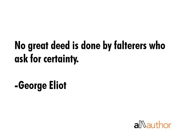No great deed is done by falterers who ask for certainty. - George Eliot Quote GIF