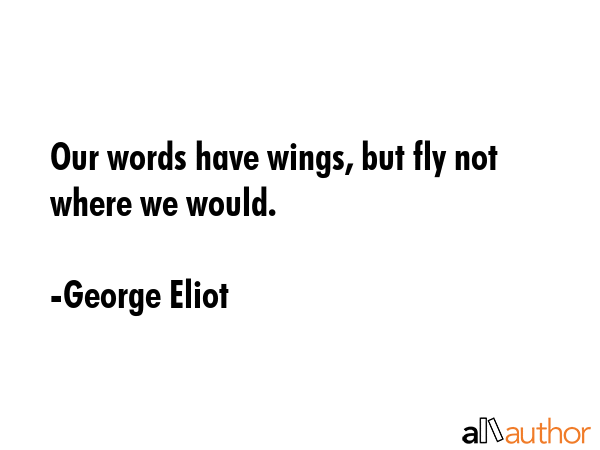Our words have wings, but fly not where we would. - George Eliot Quote GIF