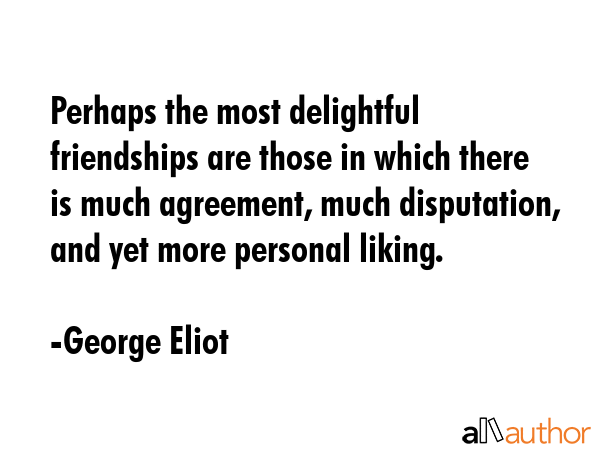 Perhaps the most delightful friendships are those in which there is much agreement, much... - George Eliot Quote GIF